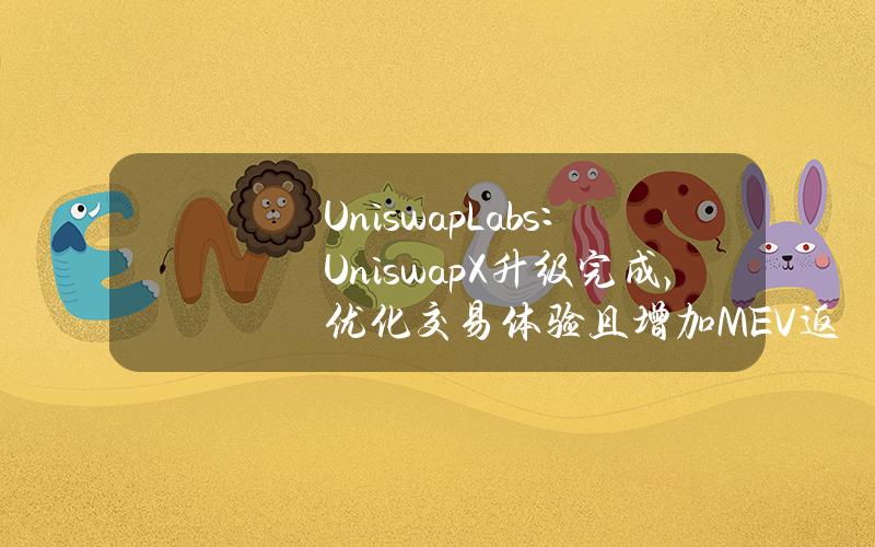 UniswapLabs：UniswapX升级完成，优化交易体验且增加MEV返还